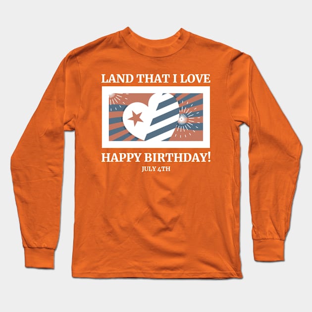 Land That I Love – Happy Birthday! – July 4th Long Sleeve T-Shirt by Urban Gypsy Designs